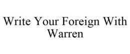 WRITE YOUR FOREIGN WITH WARREN trademark