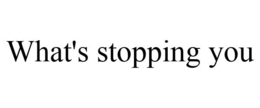 WHAT'S STOPPING YOU trademark