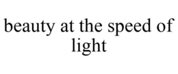 BEAUTY AT THE SPEED OF LIGHT trademark
