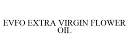 EVFO EXTRA VIRGIN FLOWER OIL trademark