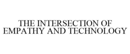THE INTERSECTION OF EMPATHY AND TECHNOLOGY trademark