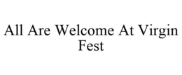ALL ARE WELCOME AT VIRGIN FEST trademark