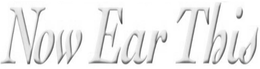 NOW EAR THIS trademark