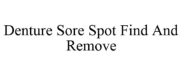 DENTURE SORE SPOT FIND AND REMOVE trademark