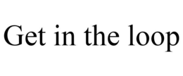 GET IN THE LOOP trademark