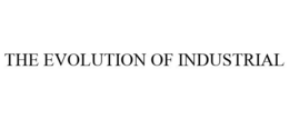 THE EVOLUTION OF INDUSTRIAL trademark