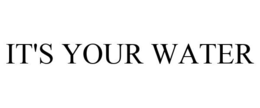 IT'S YOUR WATER trademark