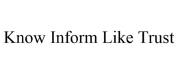 KNOW INFORM LIKE TRUST trademark