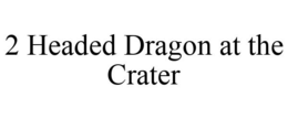 2 HEADED DRAGON AT THE CRATER trademark