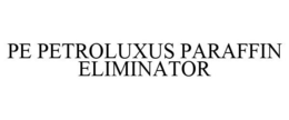 PE PETROLUXUS PARAFFIN ELIMINATOR trademark