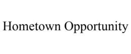 HOMETOWN OPPORTUNITY trademark
