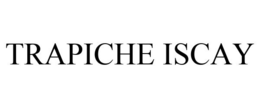TRAPICHE ISCAY trademark