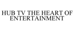 HUB TV THE HEART OF ENTERTAINMENT trademark