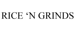 RICE 'N GRINDS trademark
