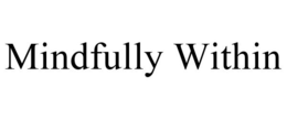 MINDFULLY WITHIN trademark