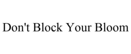 DON'T BLOCK YOUR BLOOM trademark