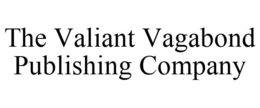 THE VALIANT VAGABOND PUBLISHING COMPANY trademark
