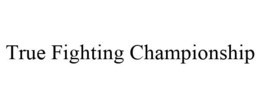 TRUE FIGHTING CHAMPIONSHIP trademark