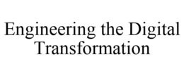 ENGINEERING THE DIGITAL TRANSFORMATION trademark