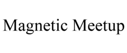 MAGNETIC MEETUP trademark