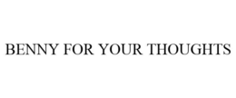 BENNY FOR YOUR THOUGHTS trademark