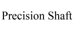 PRECISION SHAFT trademark
