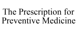 THE PRESCRIPTION FOR PREVENTIVE MEDICINE trademark