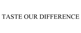 TASTE OUR DIFFERENCE trademark