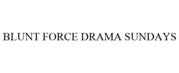 BLUNT FORCE DRAMA SUNDAYS trademark