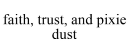 FAITH, TRUST, AND PIXIE DUST trademark