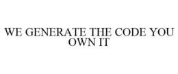 WE GENERATE THE CODE YOU OWN IT trademark
