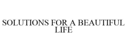 SOLUTIONS FOR A BEAUTIFUL LIFE trademark