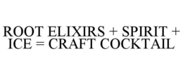 ROOT ELIXIRS + SPIRIT + ICE = CRAFT COCKTAIL trademark
