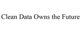 CLEAN DATA OWNS THE FUTURE trademark
