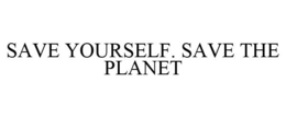 SAVE YOURSELF. SAVE THE PLANET trademark