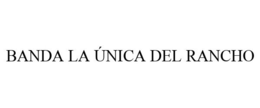 BANDA LA ÚNICA DEL RANCHO trademark