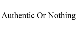 AUTHENTIC OR NOTHING trademark