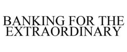 BANKING FOR THE EXTRAORDINARY trademark