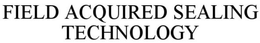 FIELD ACQUIRED SEALING TECHNOLOGY trademark