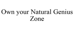 OWN YOUR NATURAL GENIUS ZONE trademark