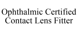 OPHTHALMIC CERTIFIED CONTACT LENS FITTER trademark