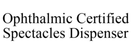 OPHTHALMIC CERTIFIED SPECTACLES DISPENSER trademark