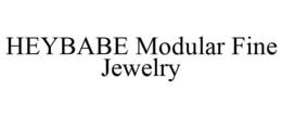 HEYBABE MODULAR FINE JEWELRY trademark