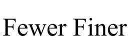 FEWER FINER trademark