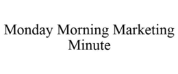 MONDAY MORNING MARKETING MINUTE trademark