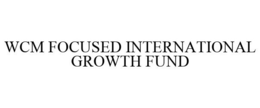 WCM FOCUSED INTERNATIONAL GROWTH FUND trademark
