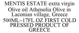 MENTIS ESTATE EXTRA VIRGIN OLIVE OIL ATHENOLIA OLIVE IN LACONIAN VILLAGE, GREECE 500ML~17FL.OZ FIRST COLD PRESSED PRODUCT OF GREECE trademark
