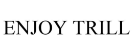 ENJOY TRILL trademark