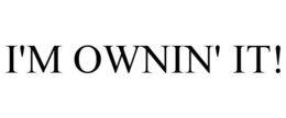 I'M OWNIN' IT! trademark