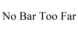NO BAR TOO FAR trademark